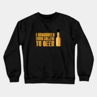 I graduated from college to beer Crewneck Sweatshirt